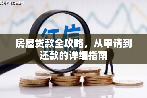 全国房屋贷款全攻略，从申请到还款的详细指南