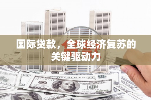 全国国际贷款，全球经济复苏的关键驱动力