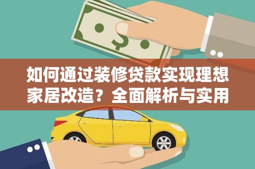 全国如何通过装修贷款实现理想家居改造？全面解析与实用指南