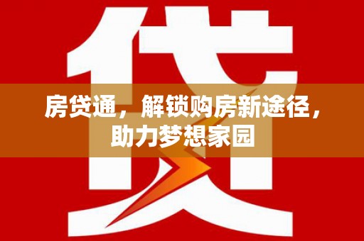 全国房贷通，解锁购房新途径，助力梦想家园