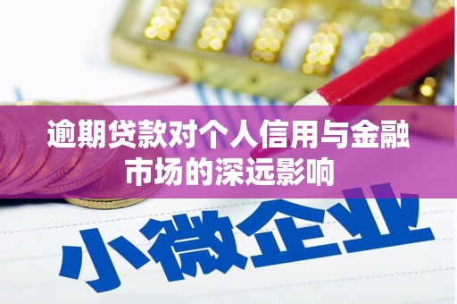 全国逾期贷款对个人信用与金融市场的深远影响
