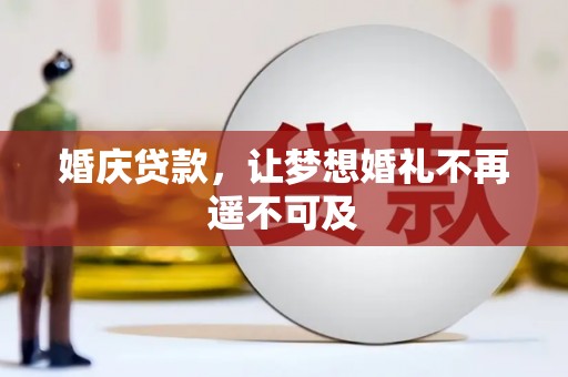 全国婚庆贷款，让梦想婚礼不再遥不可及