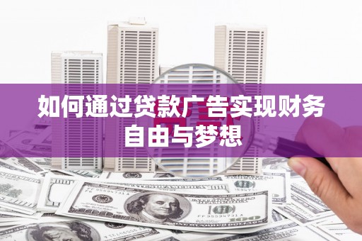 全国如何通过贷款广告实现财务自由与梦想