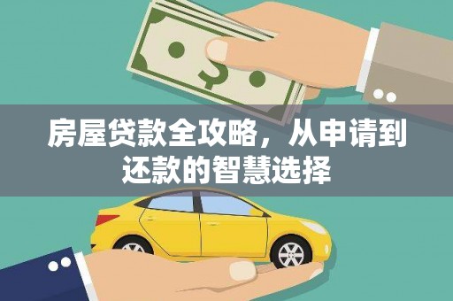 全国房屋贷款全攻略，从申请到还款的智慧选择