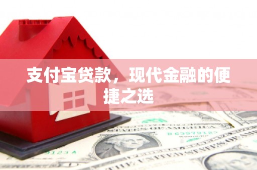 全国支付宝贷款，现代金融的便捷之选