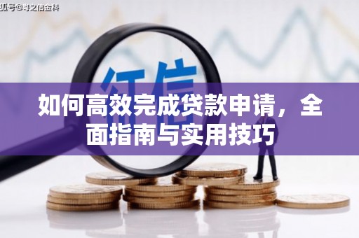 全国如何高效完成贷款申请，全面指南与实用技巧